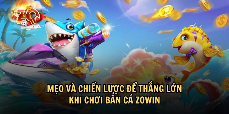 Một số chiến thuật bắn cá Zowin hiệu quả